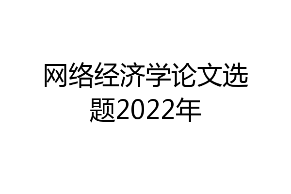网络经济学论文选题2022年