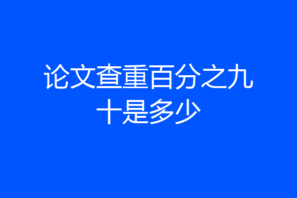 论文查重百分之九十是多少