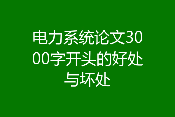 电力系统论文3000字开头的好处与坏处