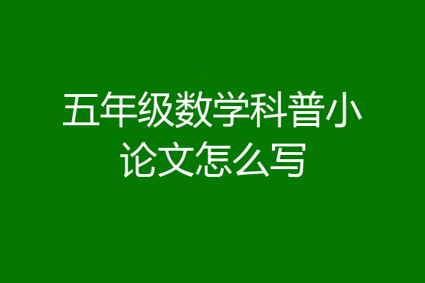 五年级数学科普小论文怎么写