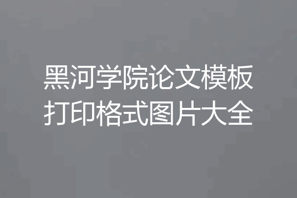 黑河学院论文模板打印格式图片大全