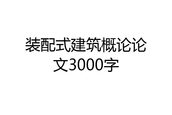 装配式建筑概论论文3000字