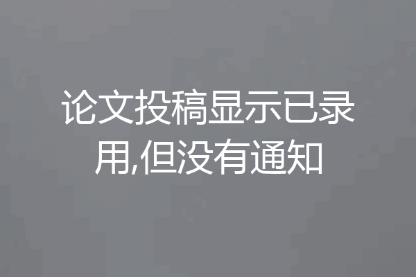 论文投稿显示已录用,但没有通知