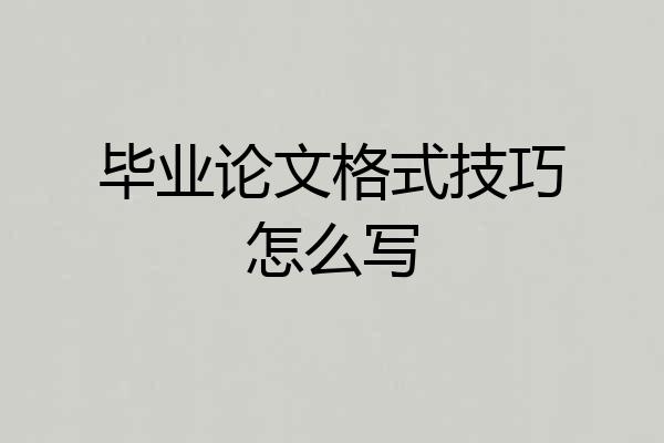 毕业论文格式技巧怎么写