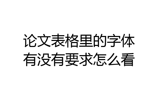 论文表格里的字体有没有要求怎么看