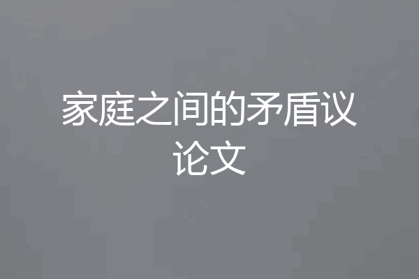 家庭之间的矛盾议论文