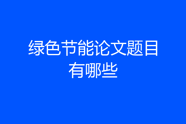 绿色节能论文题目有哪些