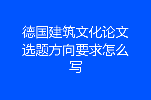 德国建筑文化论文选题方向要求怎么写