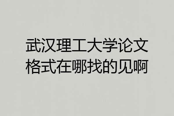 武汉理工大学论文格式在哪找的见啊
