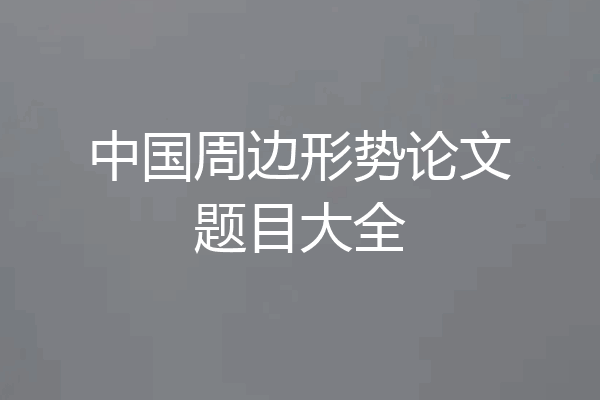 中国周边形势论文题目大全