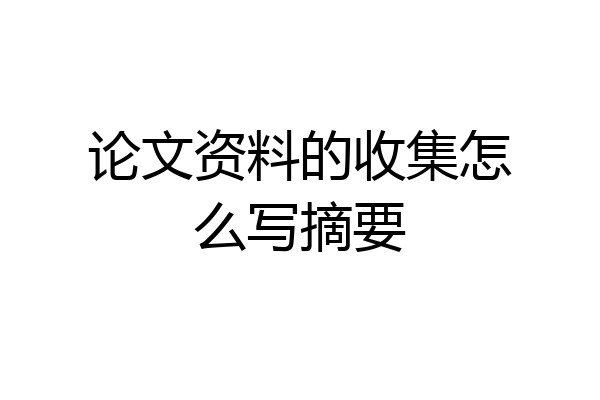 论文资料的收集怎么写摘要