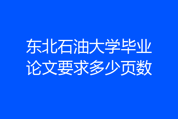 东北石油大学毕业论文要求多少页数