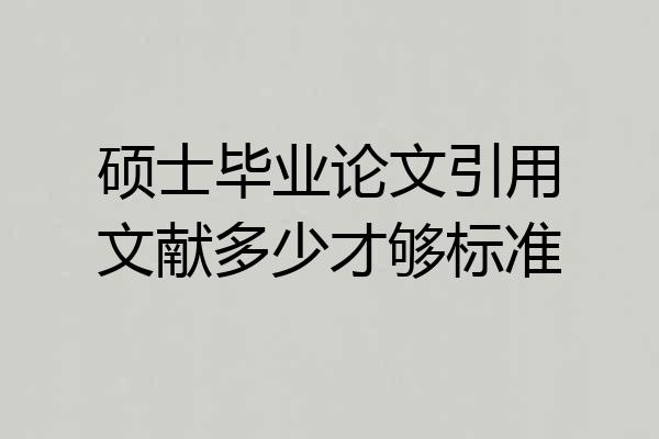 硕士毕业论文引用文献多少才够标准
