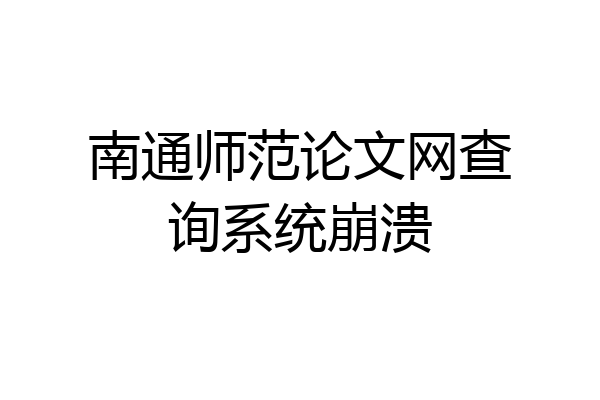 南通师范论文网查询系统崩溃