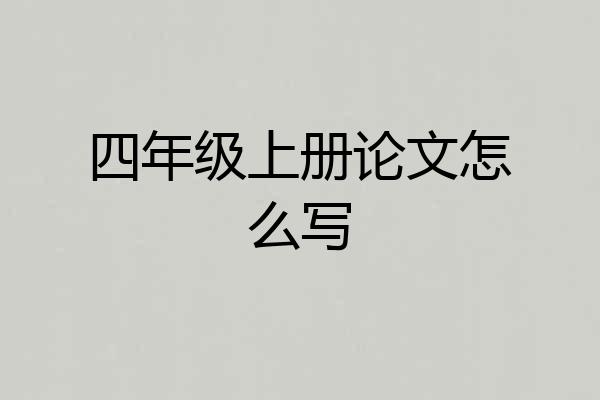 四年级上册论文怎么写