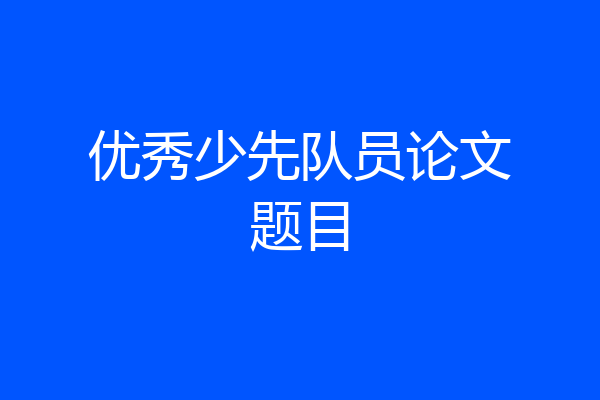 优秀少先队员论文题目