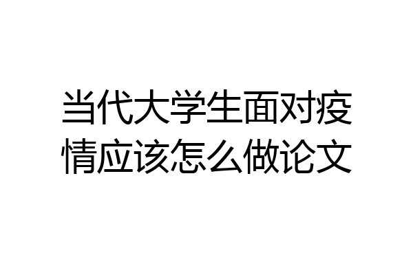 当代大学生面对疫情应该怎么做论文