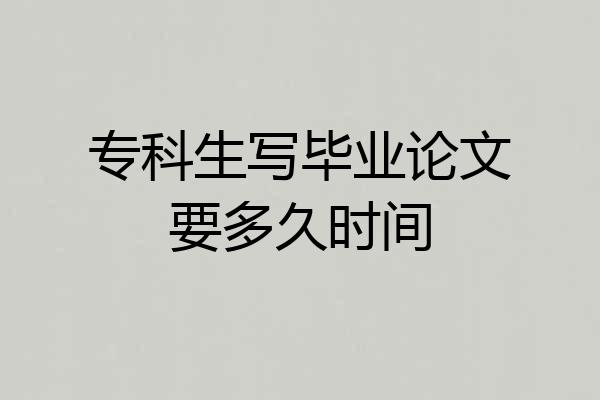 专科生写毕业论文要多久时间
