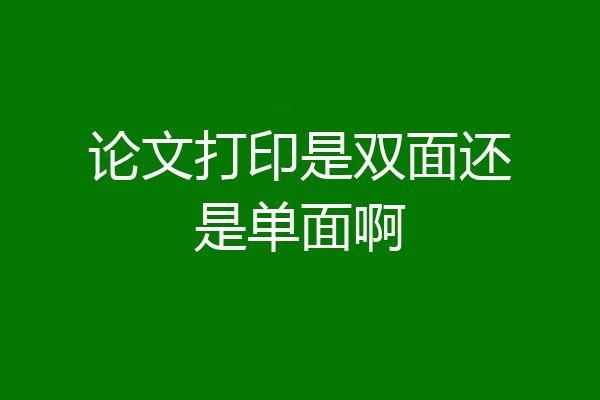 论文打印是双面还是单面啊