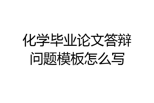 化学毕业论文答辩问题模板怎么写