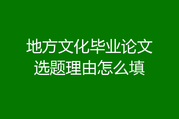 地方文化毕业论文选题理由怎么填