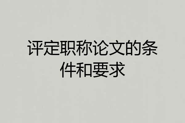 评定职称论文的条件和要求