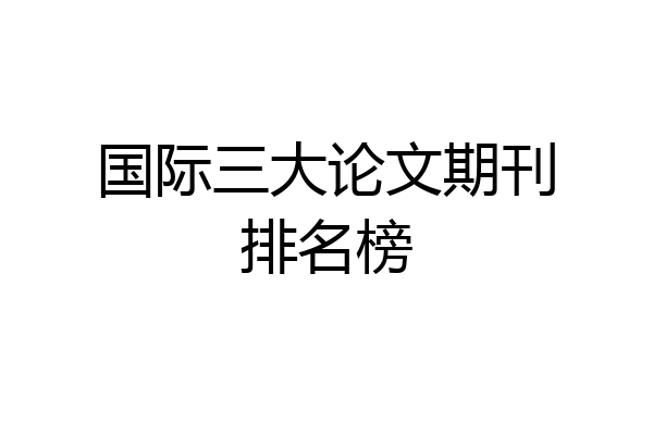 国际三大论文期刊排名榜
