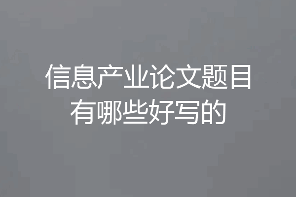 信息产业论文题目有哪些好写的
