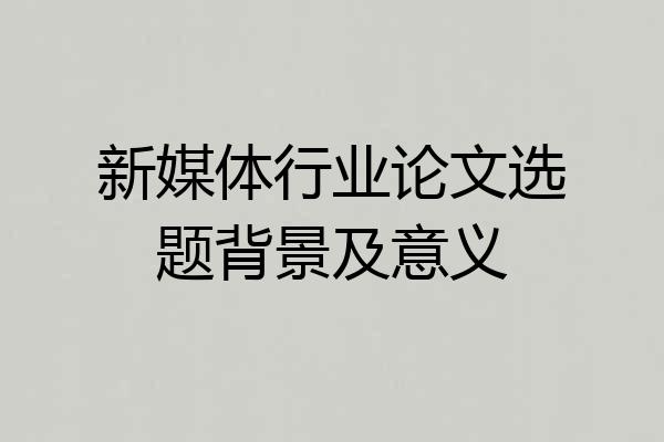 新媒体行业论文选题背景及意义