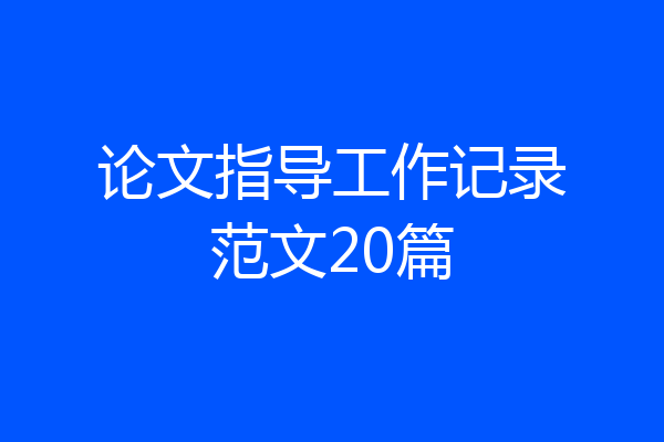 论文指导工作记录范文20篇