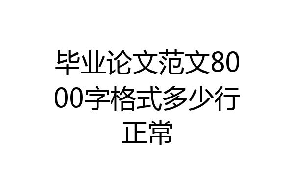 毕业论文范文8000字格式多少行正常