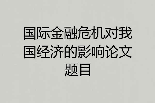 国际金融危机对我国经济的影响论文题目