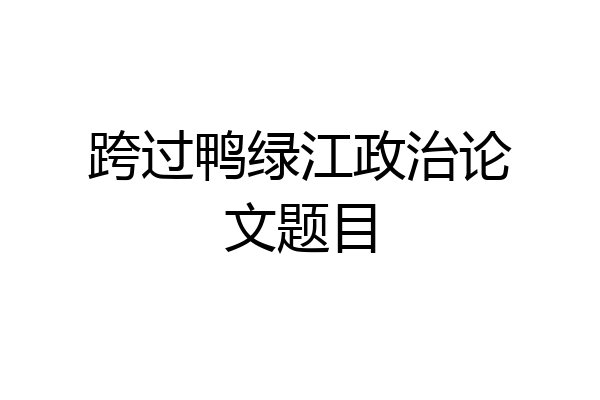 跨过鸭绿江政治论文题目