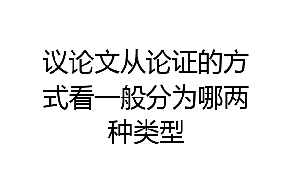 议论文从论证的方式看一般分为哪两种类型