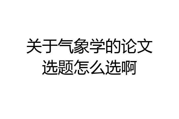 关于气象学的论文选题怎么选啊