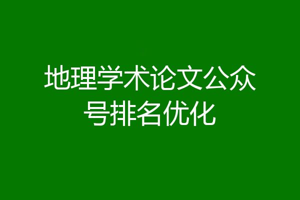 地理学术论文公众号排名优化