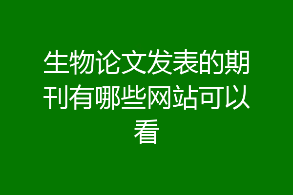 生物论文发表的期刊有哪些网站可以看