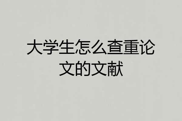 大学生怎么查重论文的文献