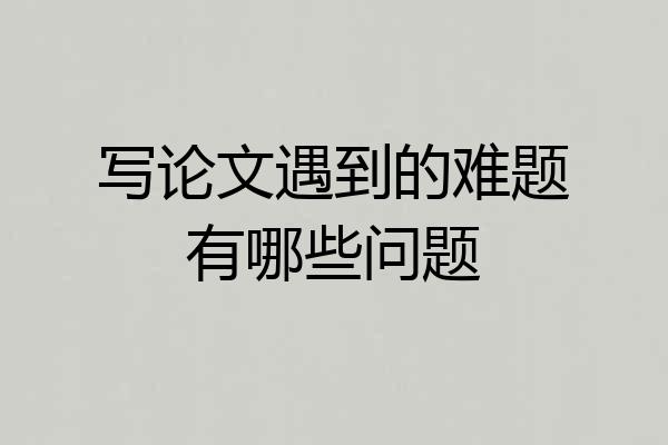 写论文遇到的难题有哪些问题