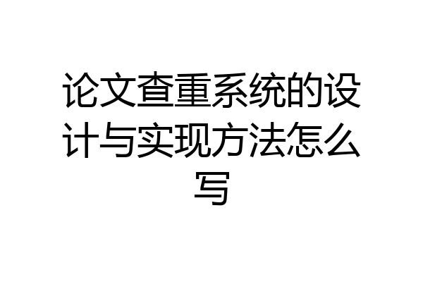 论文查重系统的设计与实现方法怎么写