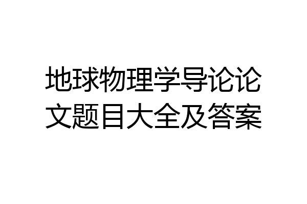 地球物理学导论论文题目大全及答案