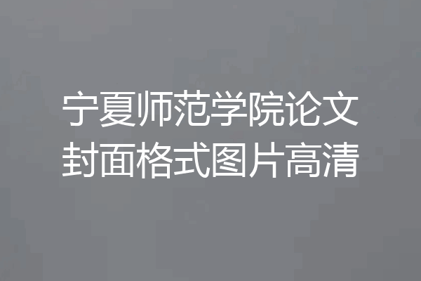 宁夏师范学院论文封面格式图片高清