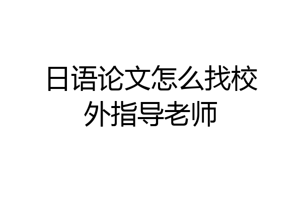 日语论文怎么找校外指导老师