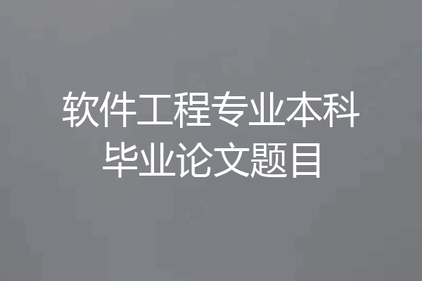 软件工程专业本科毕业论文题目