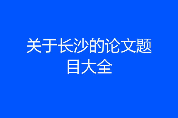 关于长沙的论文题目大全