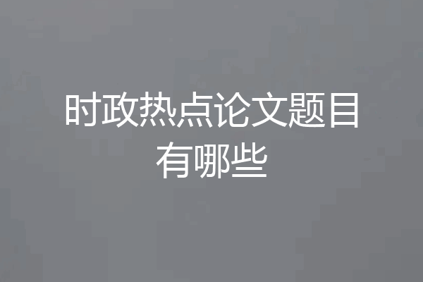 时政热点论文题目有哪些