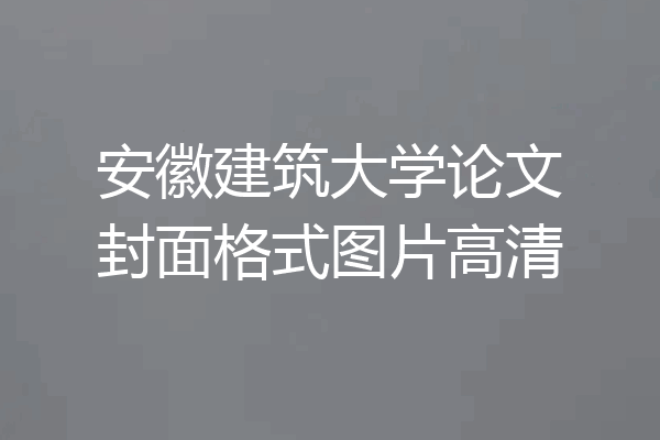 安徽建筑大学论文封面格式图片高清