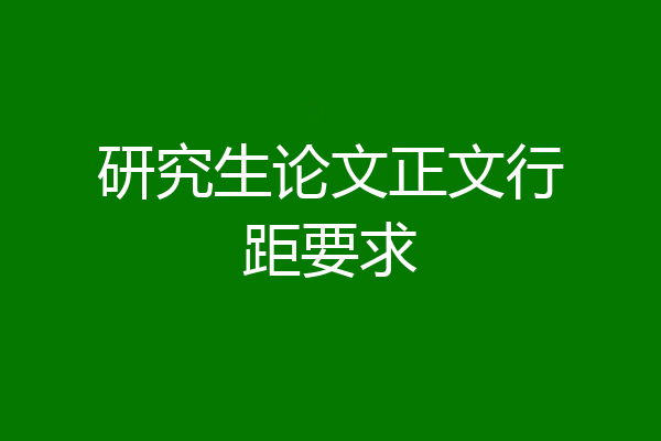 研究生论文正文行距要求