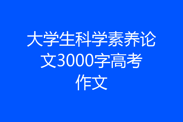大学生科学素养论文3000字高考作文