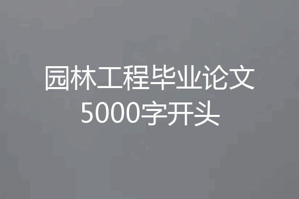 园林工程毕业论文5000字开头